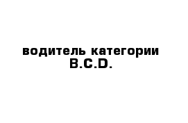 водитель категории B.C.D.